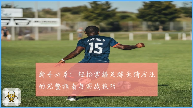 新手必看：轻松掌握足球竞猜方法的完整指南与实战技巧