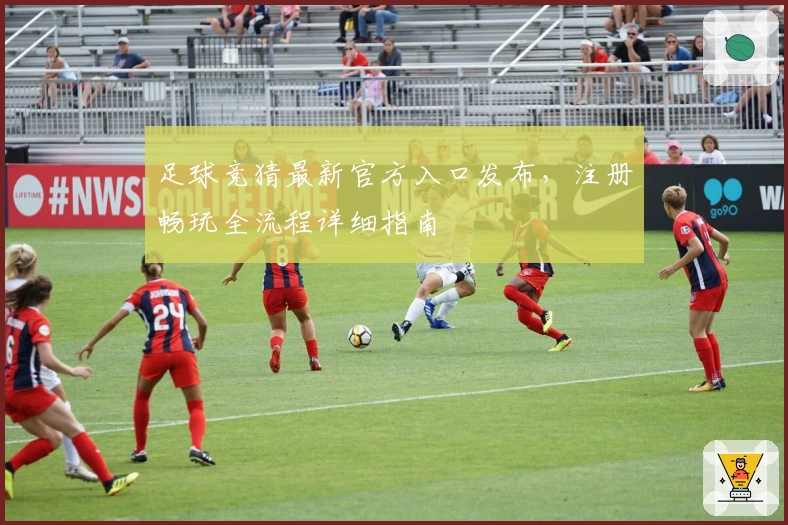 足球竞猜最新官方入口发布，注册畅玩全流程详细指南