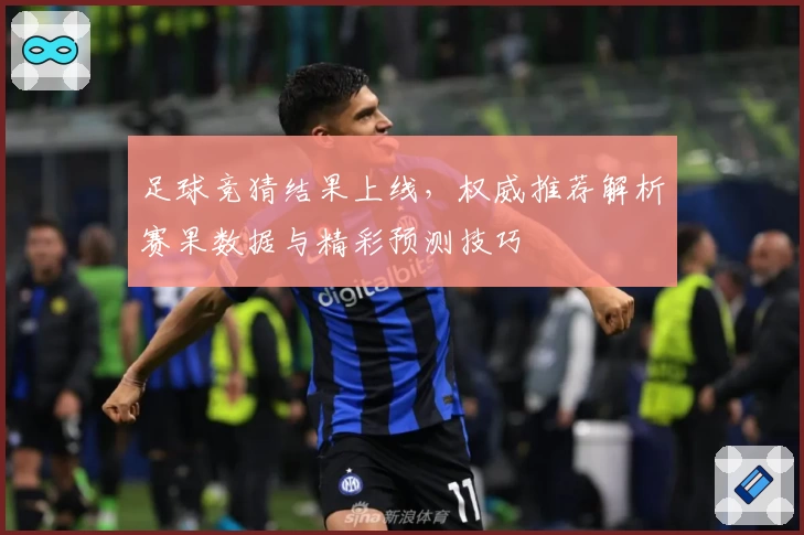 足球竞猜结果上线，权威推荐解析赛果数据与精彩预测技巧