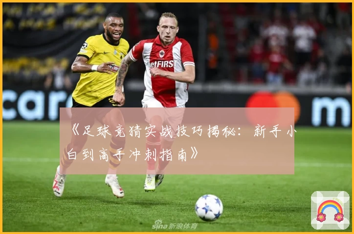《足球竞猜实战技巧揭秘：新手小白到高手冲刺指南》