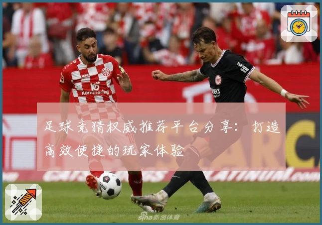 足球竞猜权威推荐平台分享：打造高效便捷的玩家体验