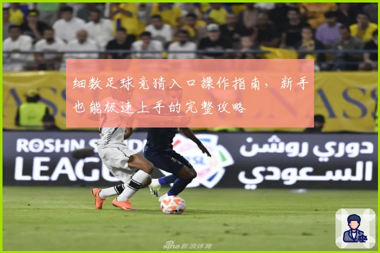 细数足球竞猜入口操作指南，新手也能极速上手的完整攻略