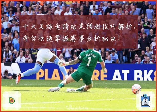十大足球竞猜结果预测技巧解析，带你快速掌握赛事分析秘诀！